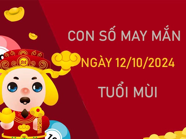 Cặp số đẹp tuổi Mùi 12/10/2024 chọn số giúp đắc tài